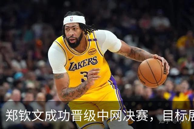 郑钦文成功晋级中网决赛，目标展现最强自我